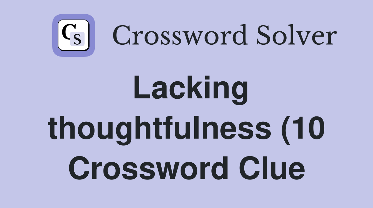Lacking thoughtfulness (10) Crossword Clue Answers Crossword Solver Lacking thoughtfulness (10) Crossword Clue Answers Crossword Solver