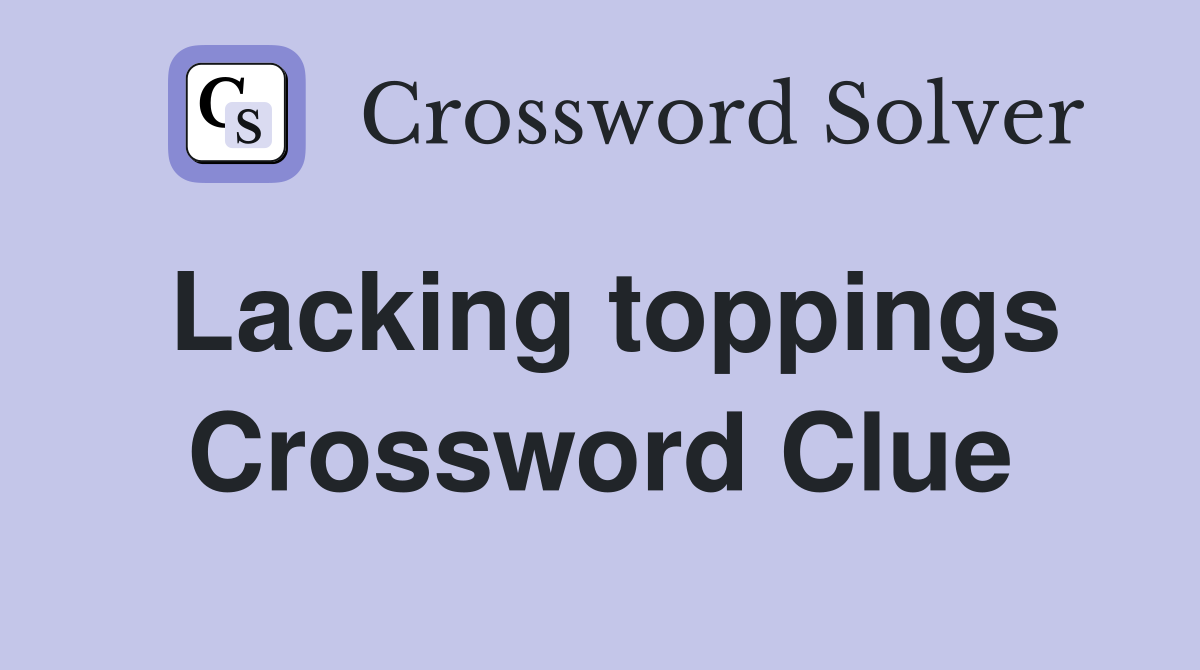 Lacking toppings Crossword Clue