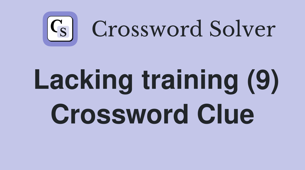 Lacking training (9) Crossword Clue