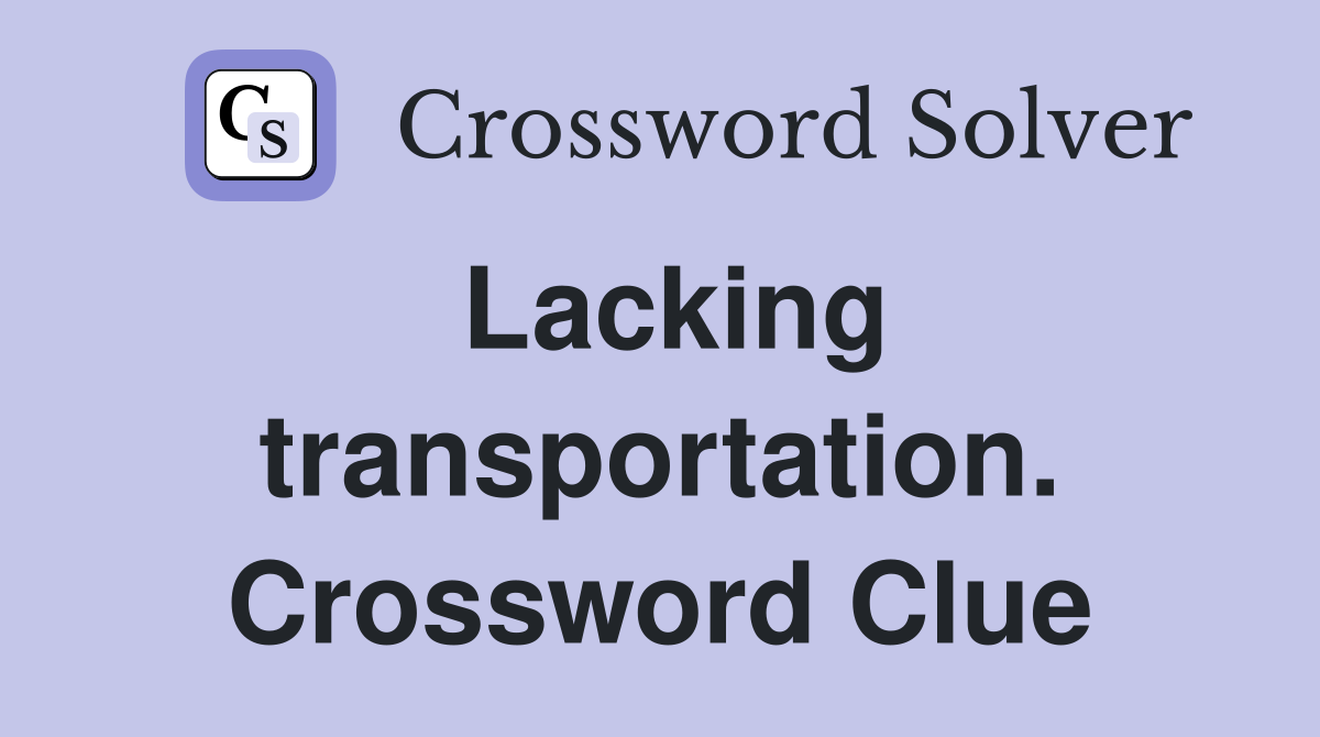 Lacking transportation. Crossword Clue