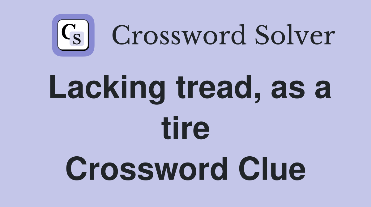 Lacking tread, as a tire Crossword Clue