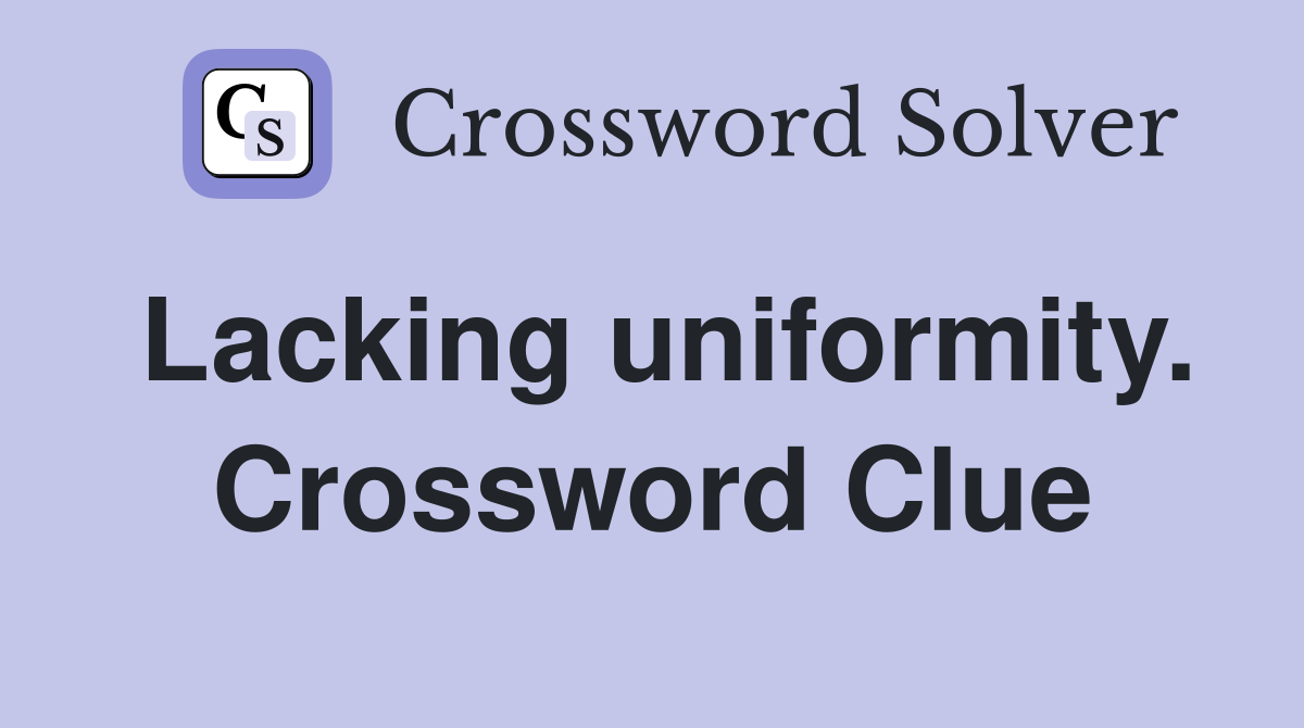 Lacking uniformity. Crossword Clue
