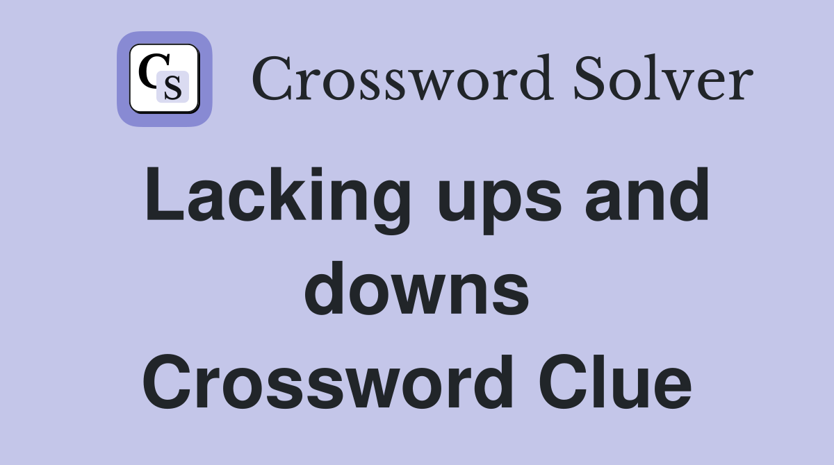 Lacking ups and downs Crossword Clue