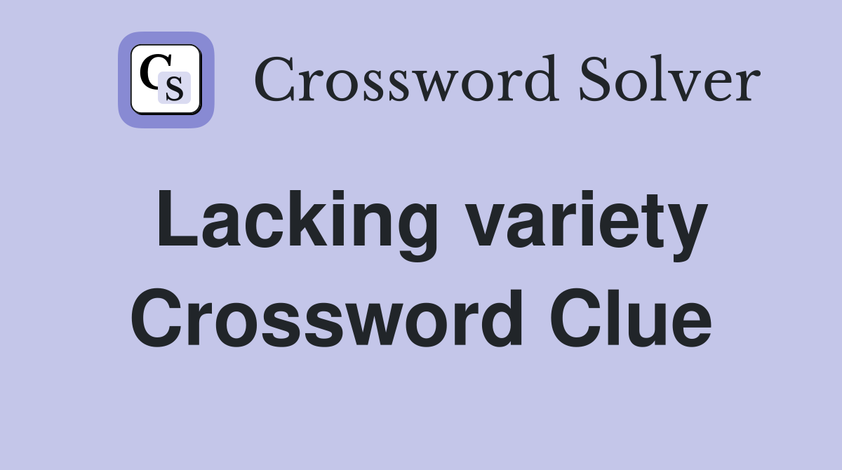 Lacking variety Crossword Clue