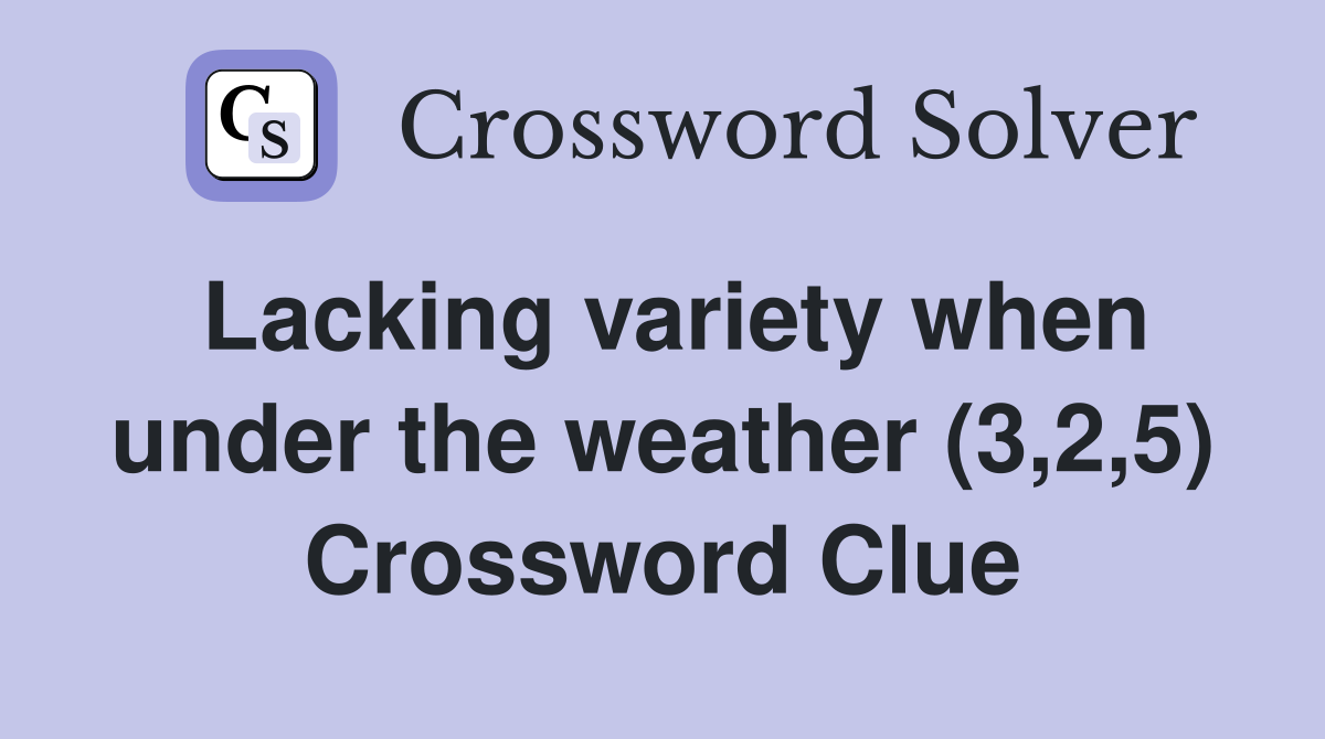 Lacking variety when under the weather (3,2,5) Crossword Clue