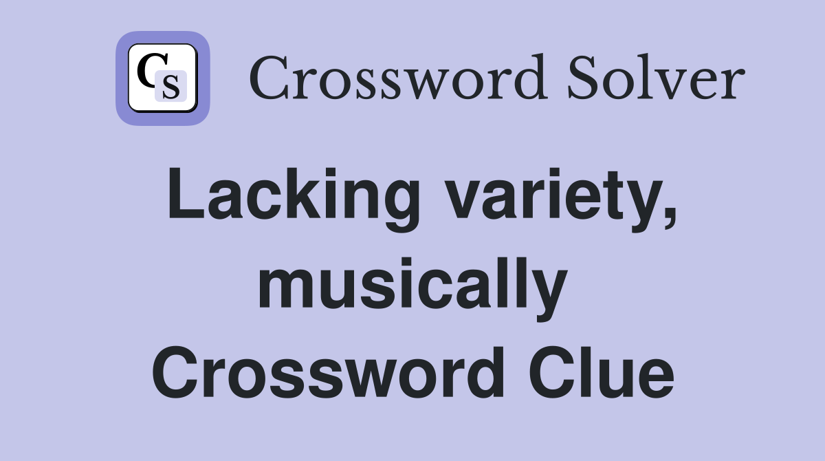 Lacking variety, musically Crossword Clue