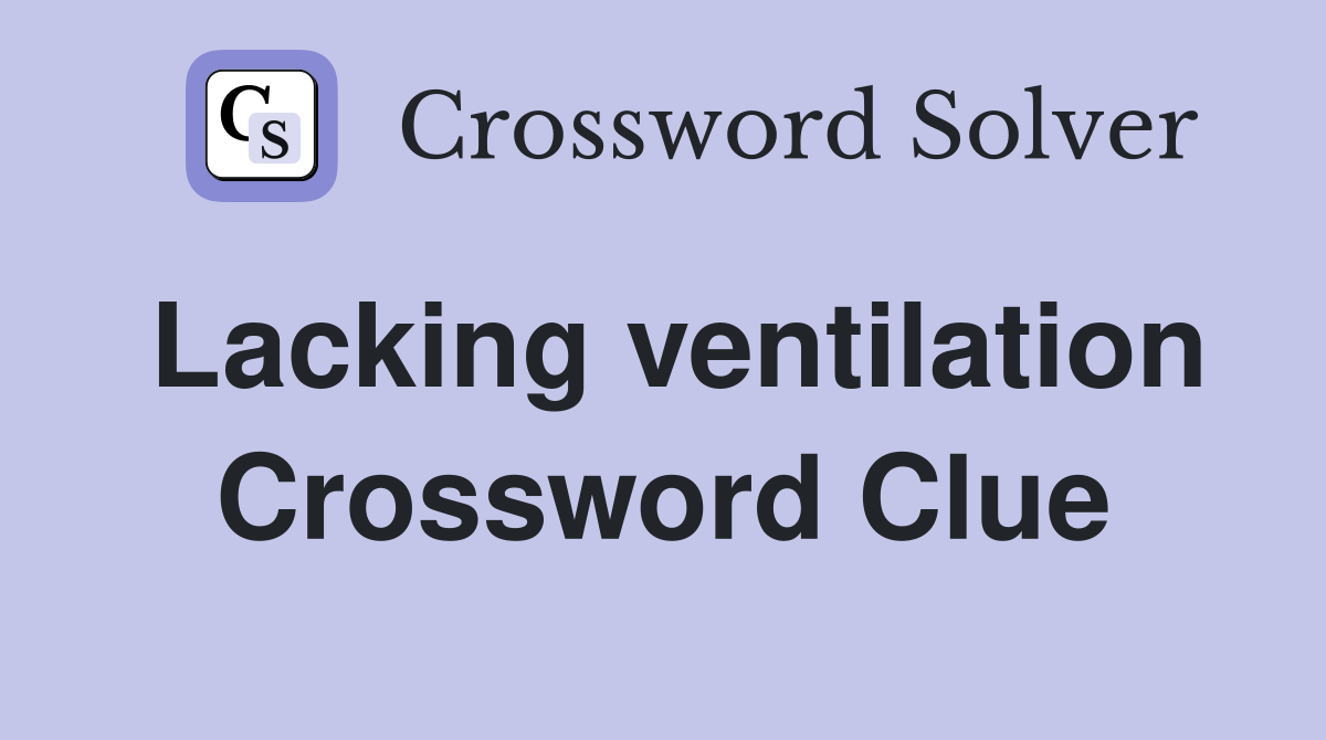 Lacking ventilation Crossword Clue