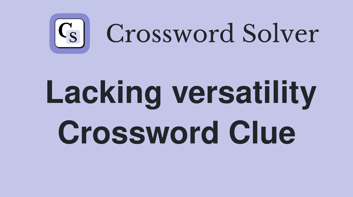 Lacking versatility Crossword Clue