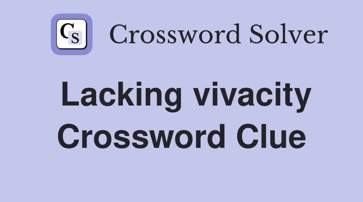 Lacking vivacity Crossword Clue