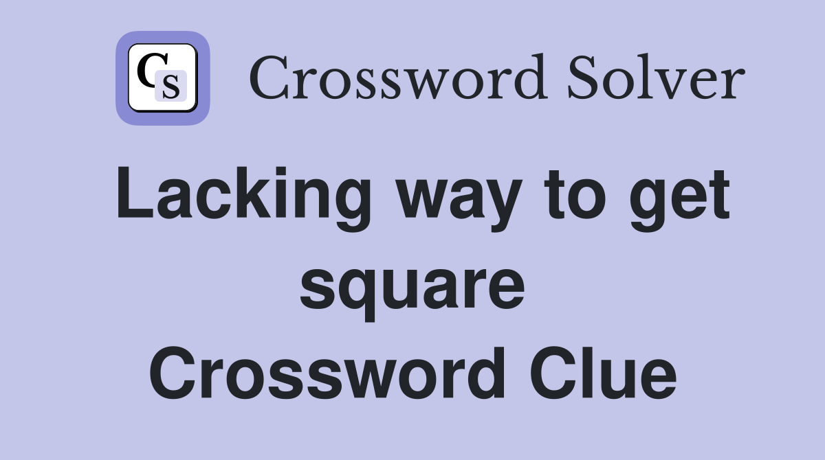 Lacking way to get square Crossword Clue