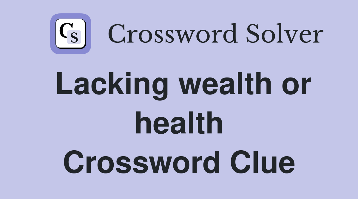 Lacking wealth or health Crossword Clue