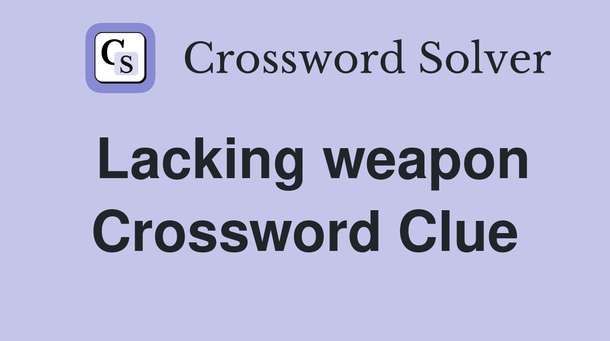 Lacking weapon Crossword Clue