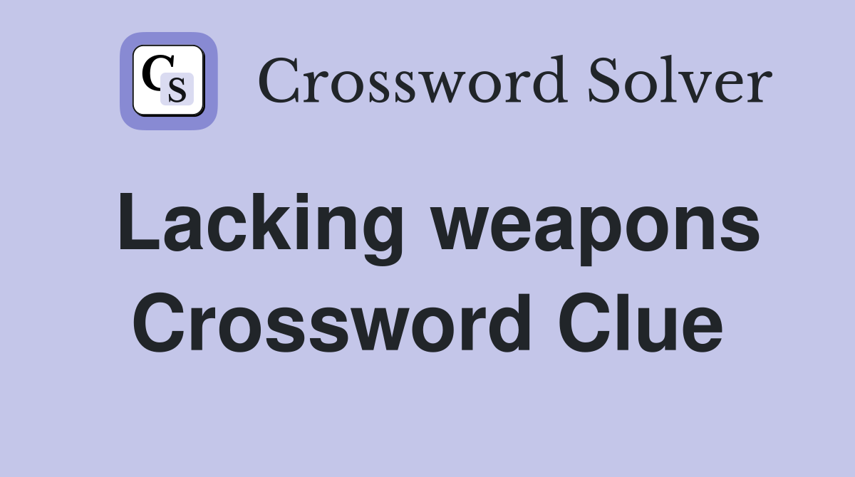 Lacking weapons Crossword Clue