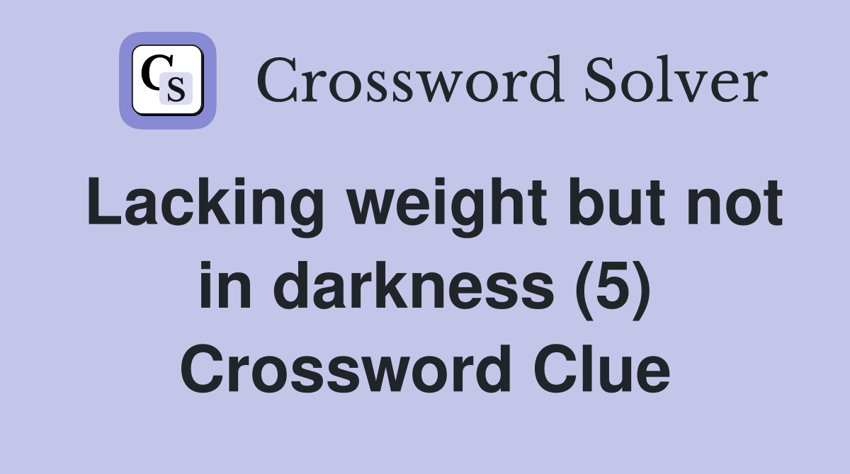 Lacking weight but not in darkness (5) Crossword Clue