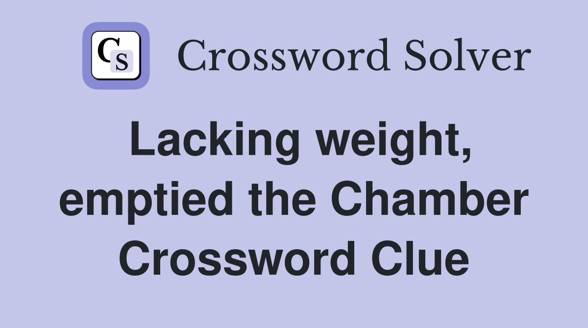 Lacking weight, emptied the Chamber Crossword Clue