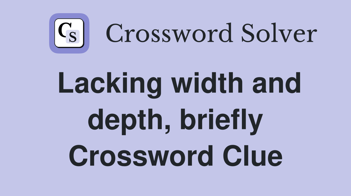 Lacking width and depth, briefly Crossword Clue