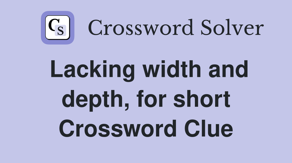 Lacking width and depth, for short Crossword Clue