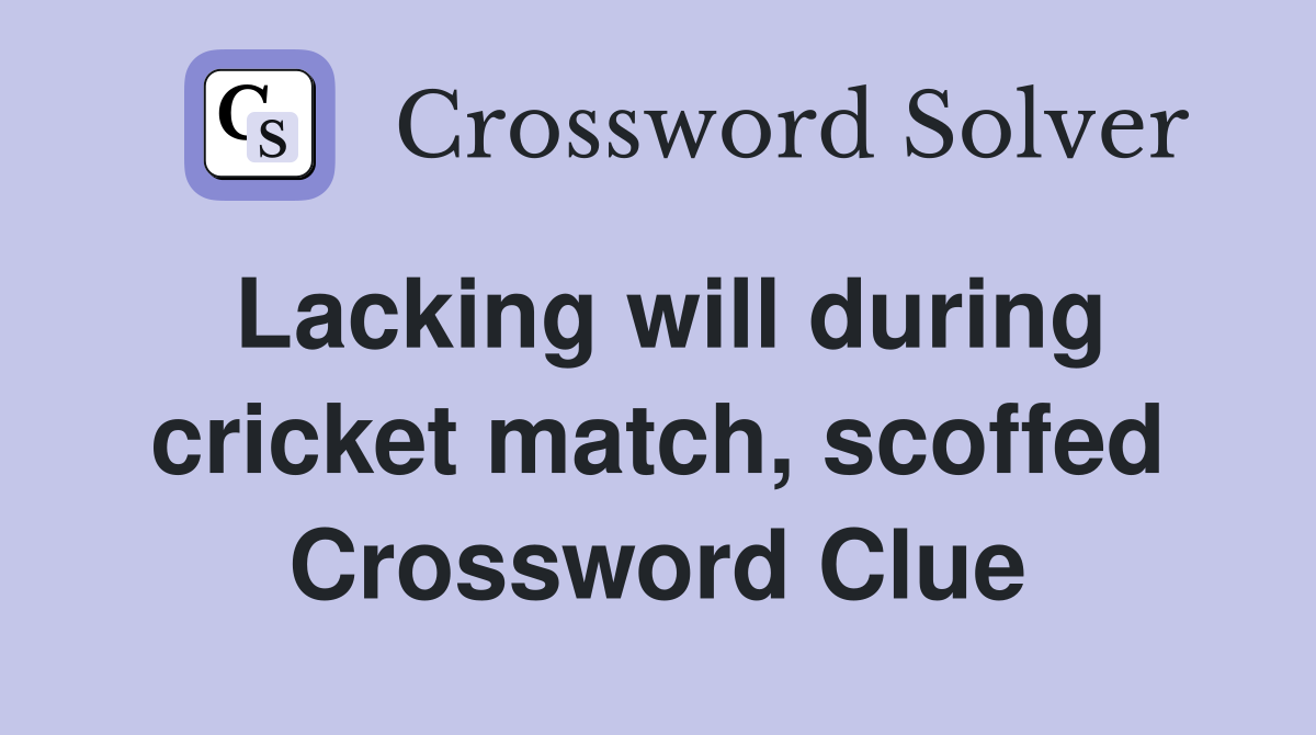 Lacking will during cricket match, scoffed Crossword Clue