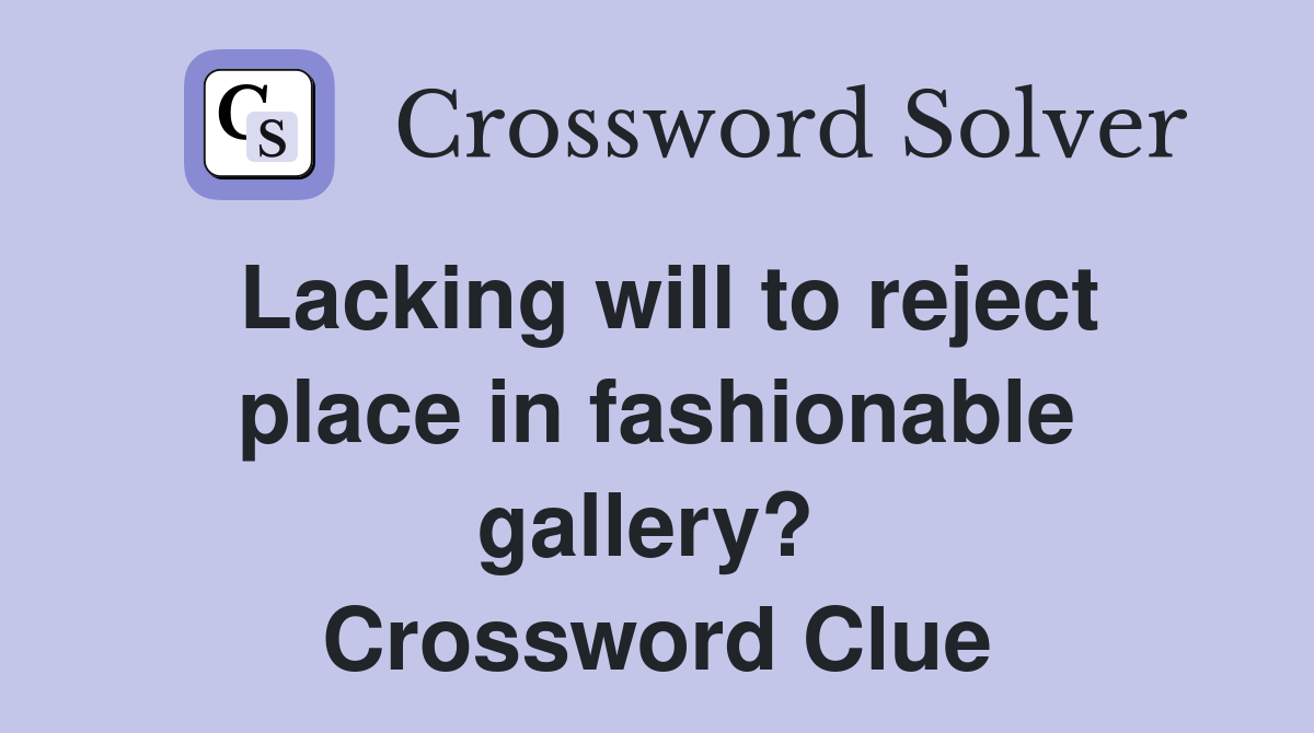 Lacking will to reject place in fashionable gallery?  Crossword Clue