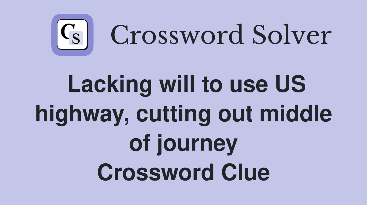 Lacking will to use US highway, cutting out middle of journey Crossword Clue