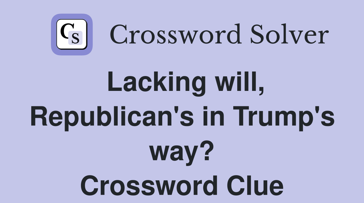 Lacking will, Republican's in Trump's way? Crossword Clue