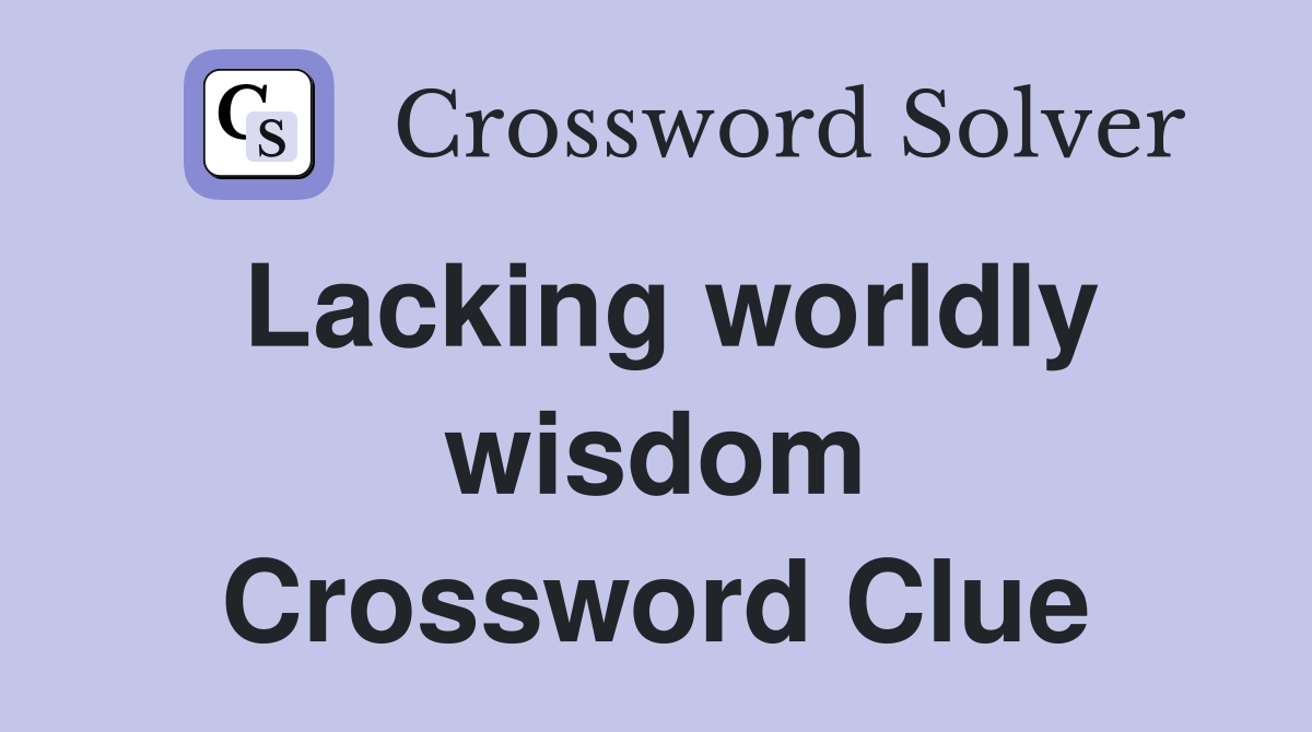 Lacking worldly wisdom Crossword Clue
