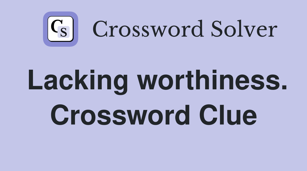 Lacking worthiness. Crossword Clue