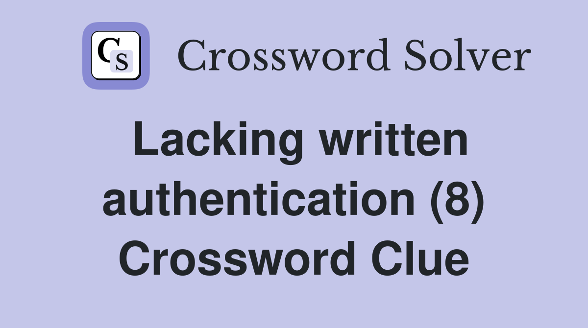 Lacking written authentication (8) Crossword Clue