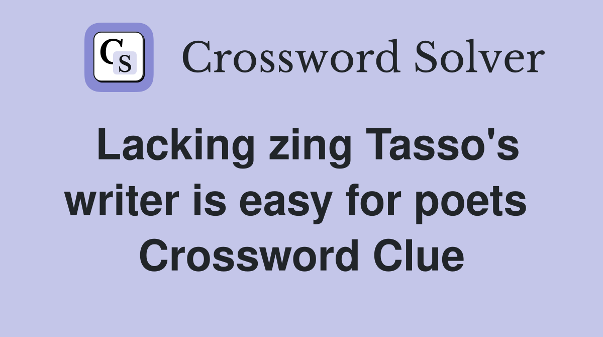 Lacking zing Tasso's writer is easy for poets  Crossword Clue
