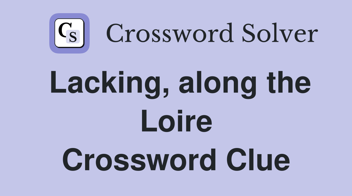 Lacking, along the Loire Crossword Clue