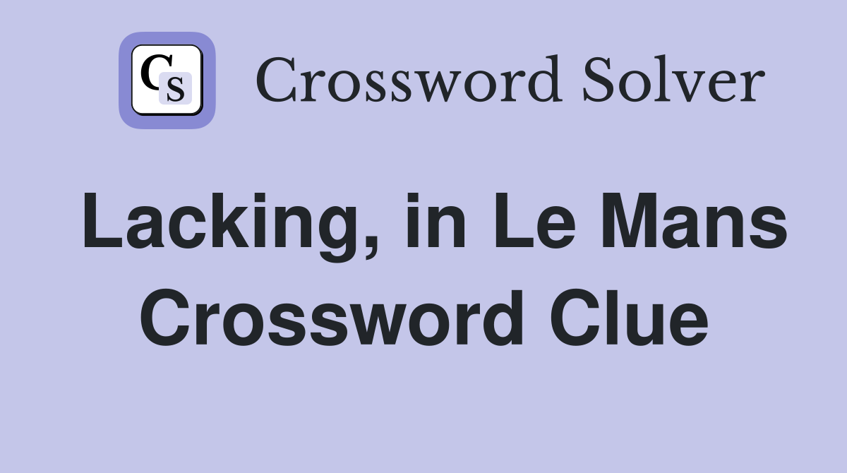 Lacking, in Le Mans Crossword Clue
