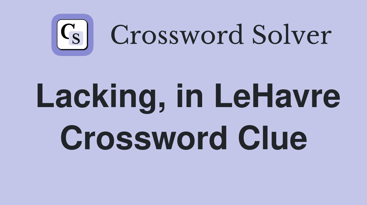 Lacking, in LeHavre Crossword Clue