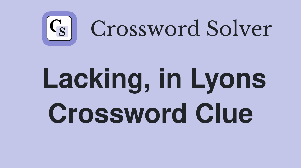 Lacking, in Lyons Crossword Clue