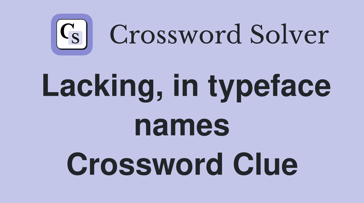 Lacking, in typeface names Crossword Clue