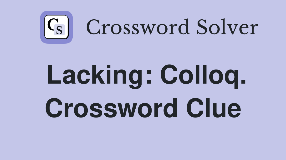 Lacking: Colloq. Crossword Clue
