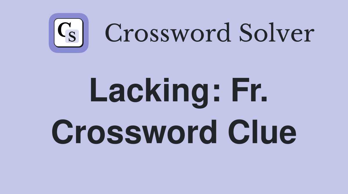 Lacking: Fr. Crossword Clue
