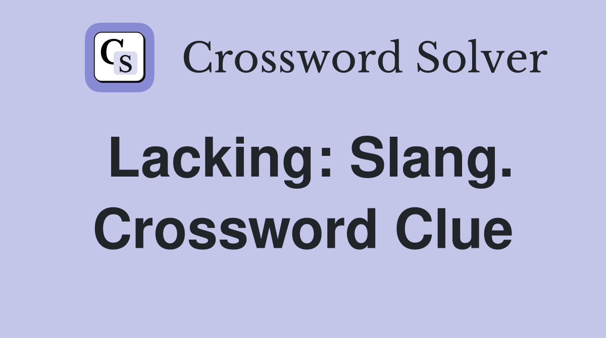Lacking: Slang. Crossword Clue