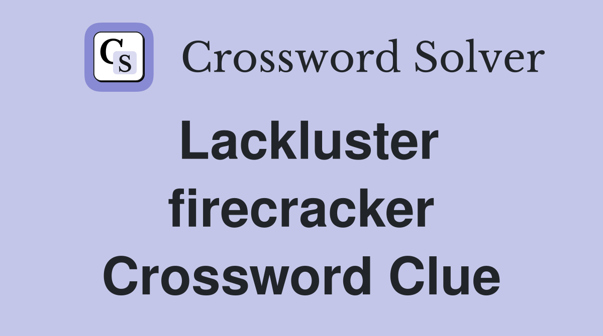 Lackluster firecracker Crossword Clue