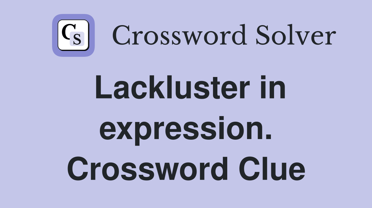 Lackluster in expression. Crossword Clue