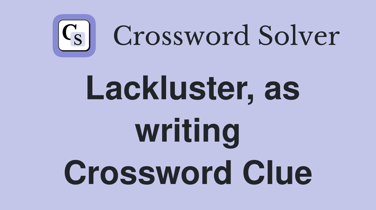 Lackluster, as writing Crossword Clue