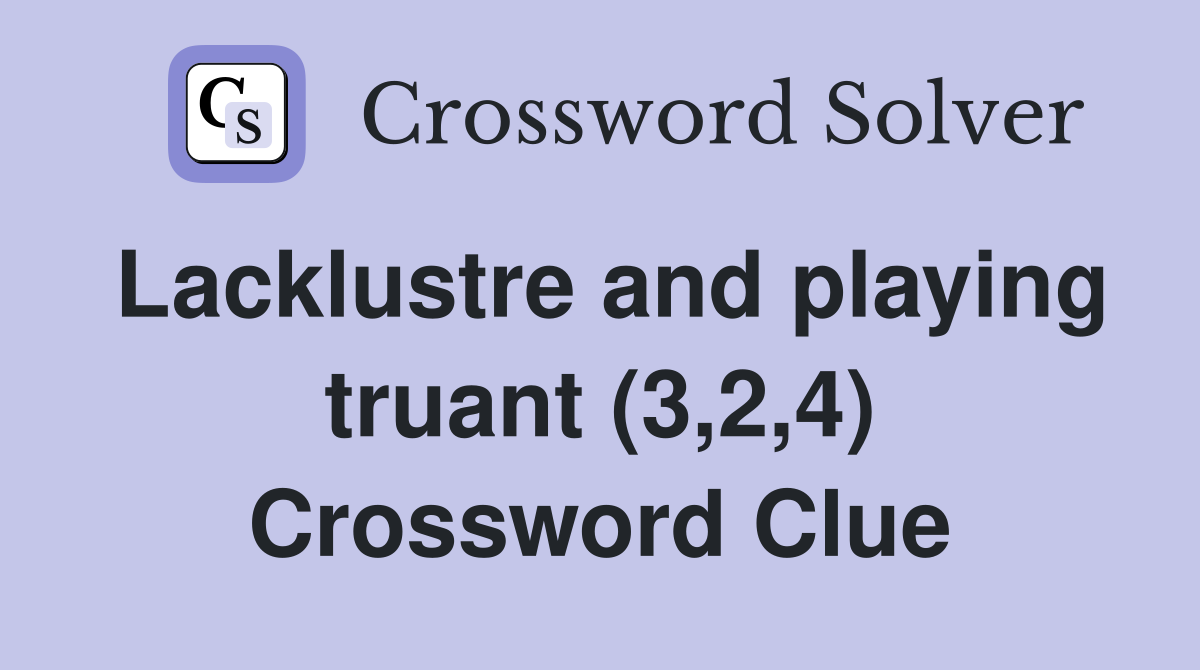 Lacklustre and playing truant (3,2,4) Crossword Clue