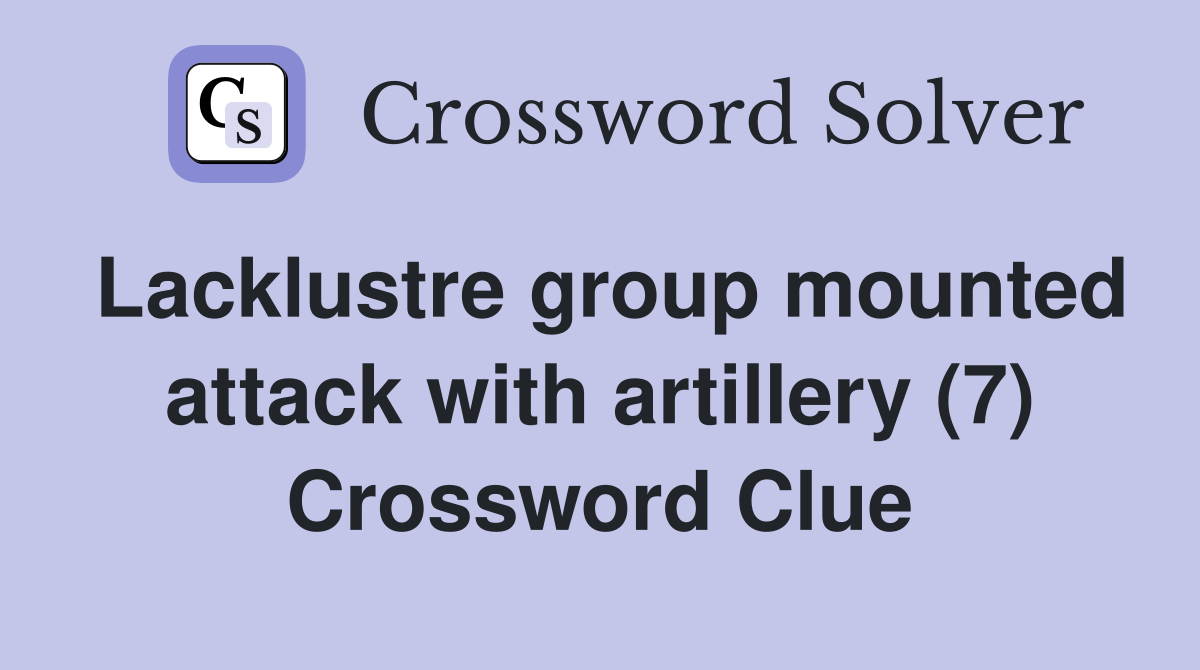 Lacklustre group mounted attack with artillery (7) Crossword Clue