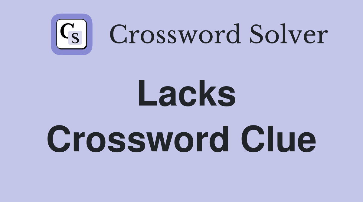 Lacks Crossword Clue