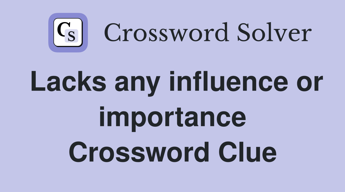 Lacks any influence or importance Crossword Clue