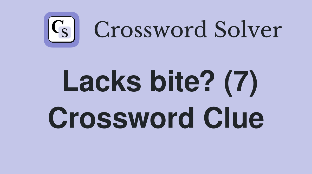 Lacks bite? (7) Crossword Clue