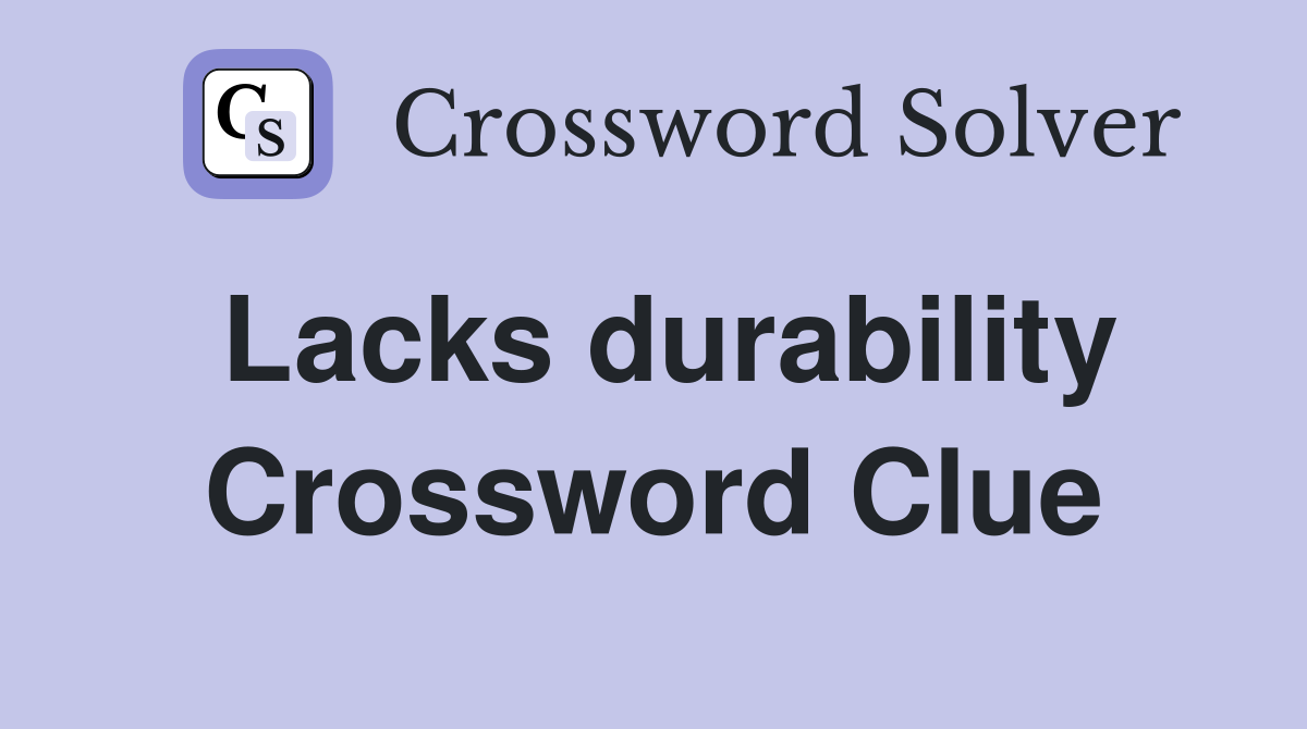 Lacks durability Crossword Clue
