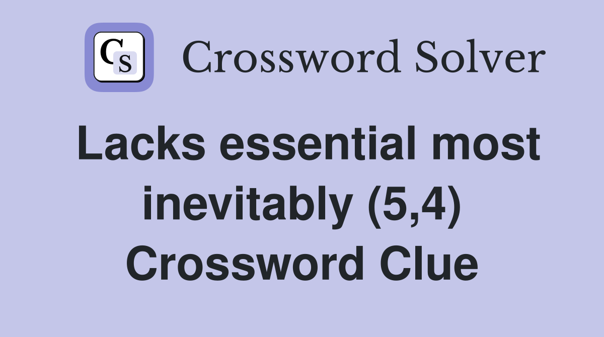 Lacks essential most inevitably (5,4) Crossword Clue