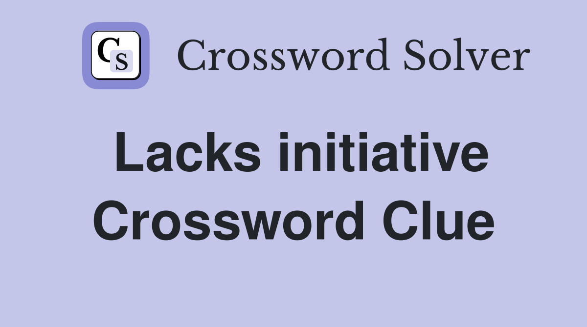 Lacks initiative Crossword Clue