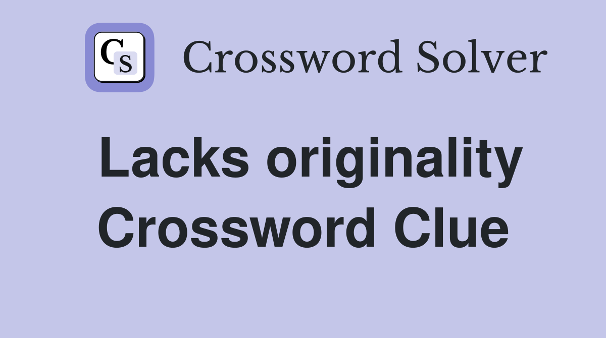 Lacks originality Crossword Clue