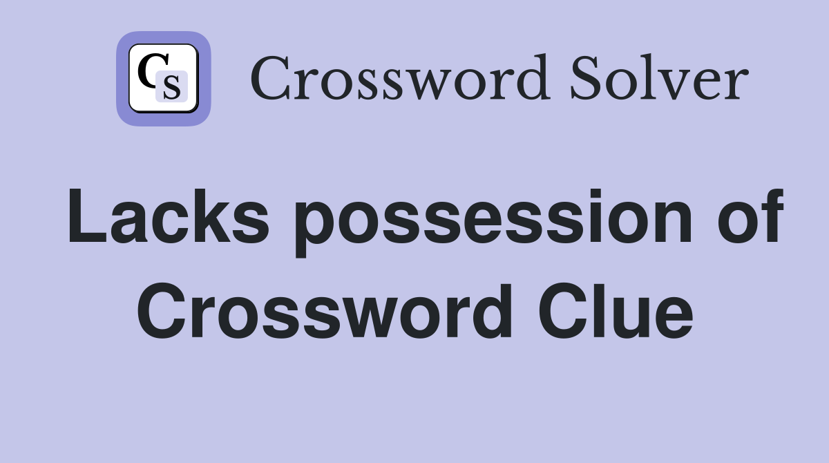 Lacks possession of Crossword Clue
